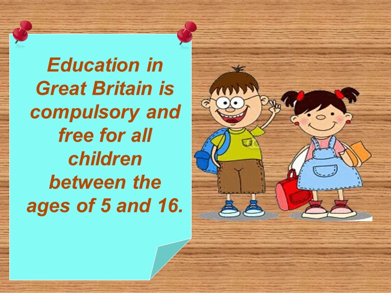 Education in Great Britain is compulsory and free for all children between the ages